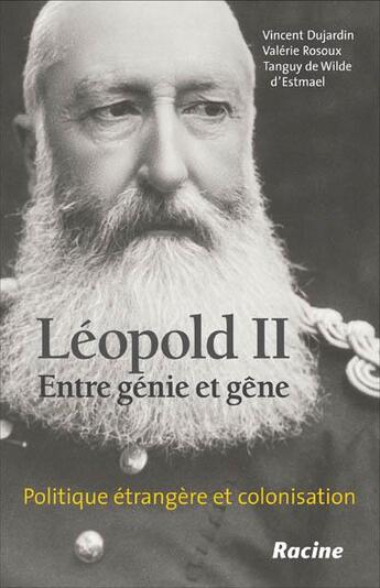 Couverture du livre « Léopold II ; entre génie et gêne ; politique étrangère et colonisation » de Vincent Dujardin et Valerie Rosoux et Tanguy De Wilde D'Estmael aux éditions Editions Racine