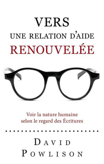 Couverture du livre « Vers une relation d'aide renouvelée : Voir la nature humaine selon le regard des écritures » de David Powlison aux éditions Publications Chretiennes