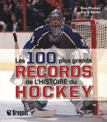 Couverture du livre « Les 100 plus grands records de l'histoire du hockey » de Don Weekes et Kerry Banks aux éditions Broquet