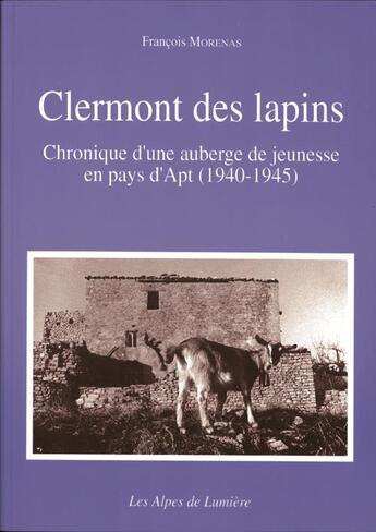 Couverture du livre « Clermont des lapins, chronique d'une auberge de jeunesse en pays d'Apt (1940-1945) » de Francois Morenas aux éditions Les Alpes De Lumiere