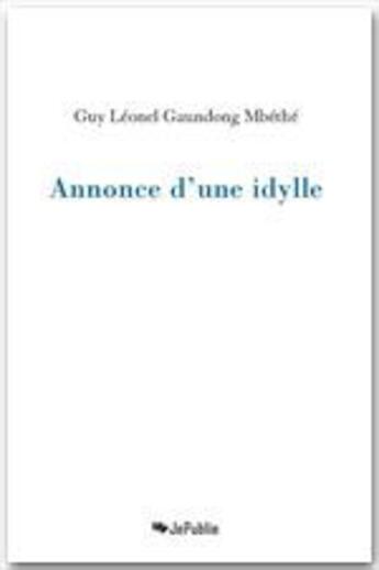 Couverture du livre « Annonce d'une idylle » de Guy Leonel Gaundong Mbethe aux éditions Jepublie