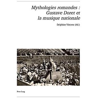 Couverture du livre « Mythologies romandes : Gustave Doret et la musique nationale » de Delphine Vincent aux éditions Peter Lang