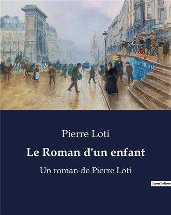 Couverture du livre « Le Roman d'un enfant : Un roman de Pierre Loti » de Pierre Loti aux éditions Culturea