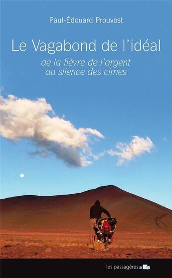 Couverture du livre « Le vagabond de l'idéal ; de la fièvre de l'argent au silence des cimes » de Paul-Edouard Prouvost aux éditions Les Passageres