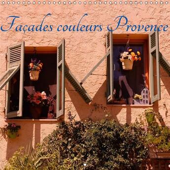 Couverture du livre « Facades couleurs provence calendrier mural 2018 300 300 mm square » de Sibourg D aux éditions Calvendo