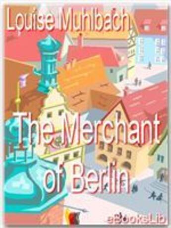 Couverture du livre « The Merchant of Berlin » de Louise Muhlbach aux éditions Ebookslib