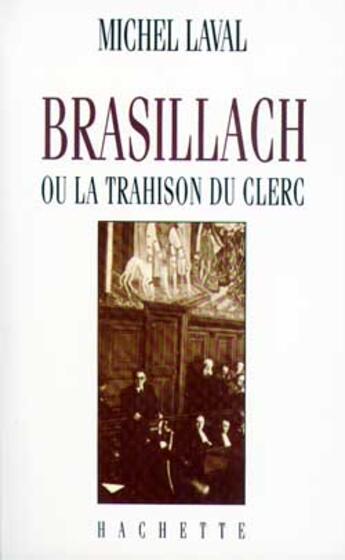 Couverture du livre « Brasillach ou la trahison du clerc » de Michel Laval aux éditions Hachette Litteratures