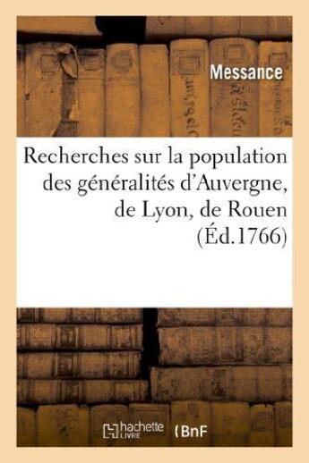 Couverture du livre « Recherches sur la population des généralités d'Auvergne, de Lyon, de Rouen : , et de quelques provinces et villes du royaume... » de Messance aux éditions Hachette Bnf