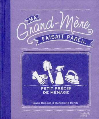 Couverture du livre « Ma grand-mère faisait pareil ; petit précis de ménage » de Anne Dufour et Catherine Dupin aux éditions Hachette Pratique