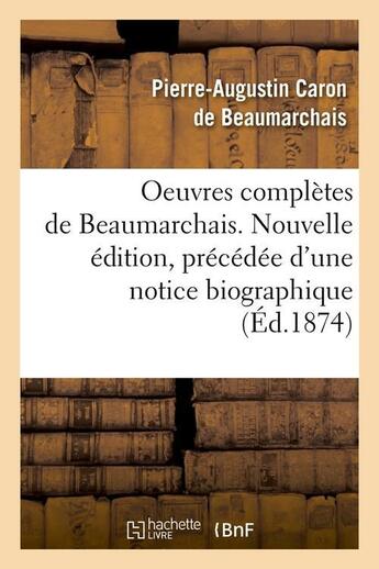 Couverture du livre « Oeuvres complètes de Beaumarchais ; nouvelle édition, précédée d'une notice biographique (édition 1874) » de Pierre-Augustin Caron De Beaumarchais aux éditions Hachette Bnf