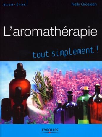 Couverture du livre « L'aromathérapie tout simplement ! » de Nelly Grosjean aux éditions Organisation