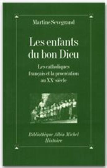 Couverture du livre « Les enfants du bon Dieu ; les catholiques français et la procréation au XX siècle » de Martine Sevegrand aux éditions Albin Michel