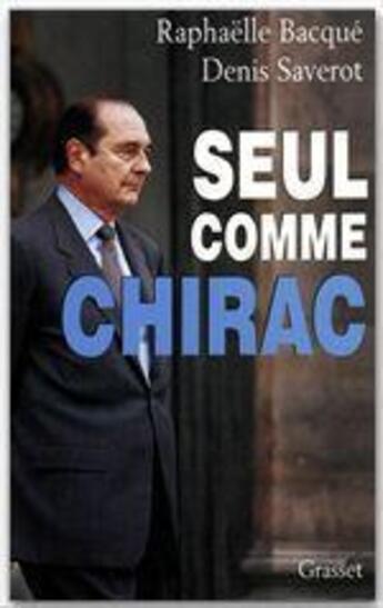 Couverture du livre « Seul comme Chirac » de Raphaelle Bacque et Denis Saverot aux éditions Grasset Et Fasquelle
