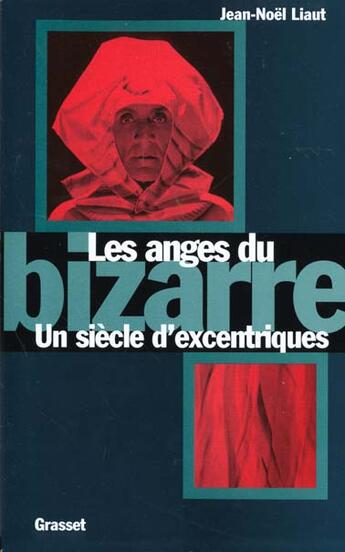 Couverture du livre « Les anges du bizarre ; un siècle d'excentricité » de Jean-Noel Liaut aux éditions Grasset