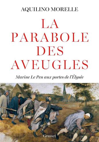 Couverture du livre « La parabole des aveugles : Marine Le Pen aux portes de l'Elysée » de Aquilino Morelle aux éditions Grasset