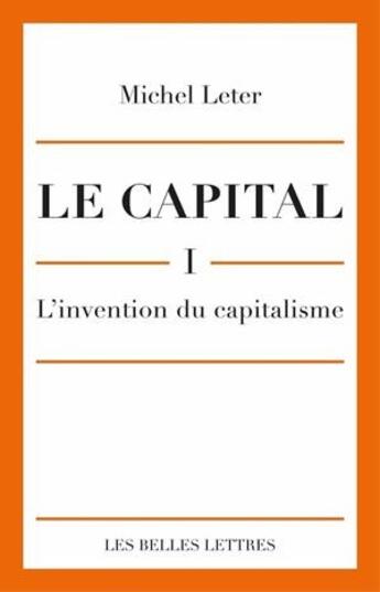 Couverture du livre « Le capital Tome 1 ; l'invention du capitalisme » de Michel Leter aux éditions Belles Lettres