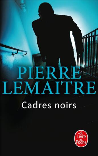 Couverture du livre « Cadres noirs » de Pierre Lemaitre aux éditions Le Livre De Poche
