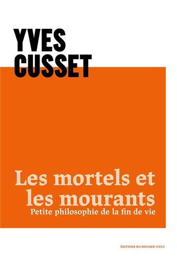 Couverture du livre « Les mortels et les mourants : petite philosophie de la fin de vie » de Yves Cusset aux éditions Rocher