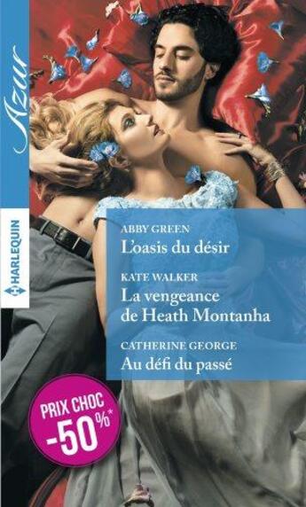 Couverture du livre « L'oasis du désir ; la vengeance de Heath Montanha ; au défi du passé » de Catherine George et Kate Walker et Abby Green aux éditions Harlequin