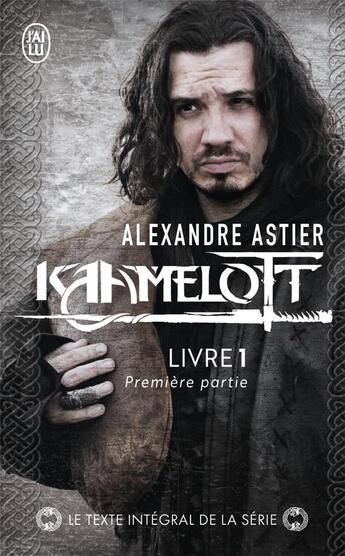 Couverture du livre « Kaamelott, livre 1 - premiere partie » de Alexandre Astier aux éditions J'ai Lu
