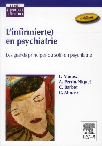 Couverture du livre « L'infirmièr(e) en psychiatrie ; les grands principes du soin en psychiatrie (2e édition) » de Laurent Morasz et Catherine Barbot et Annick Perrin-Niquet aux éditions Elsevier-masson