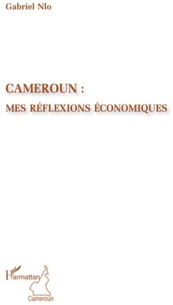 Couverture du livre « Cameroun : mes réflexions économiques » de Gabriel Nlo aux éditions L'harmattan