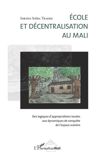 Couverture du livre « École et décentralisation au Mali ; des logiques d'appropriations locales aux dynamiqes de conquête de l'espace scolaire » de Idrissa Soiba Traore aux éditions L'harmattan