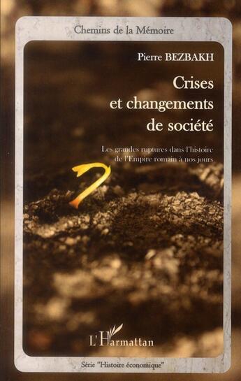 Couverture du livre « Crises et changements de société ; les grandes ruptures dans l'histoire de l'Empire romain à nos jours » de Pierre Bezbakh aux éditions L'harmattan