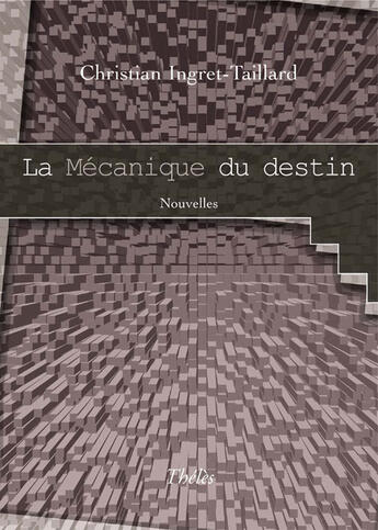 Couverture du livre « La mécanique du destin » de Christian Ingret-Taillard aux éditions Theles