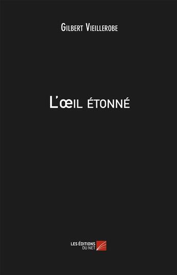 Couverture du livre « L'oeil étonné » de Gilbert Vieillerobe aux éditions Editions Du Net