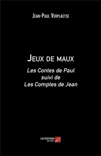 Couverture du livre « Jeux de maux : les contes de Paul suivi de les comptes de Jean » de Jean-Paul Verplaetse aux éditions Editions Du Net