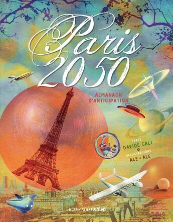 Couverture du livre « Paris 2050 ; almanach d'anticipation » de Davide Cali et Ale + Ale aux éditions Actes Sud Jeunesse