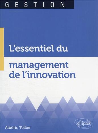 Couverture du livre « L'essentiel du management de l'innovation » de Albéric Tellier aux éditions Ellipses