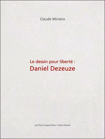 Couverture du livre « Le dessin pour liberté ; Daniel Dezeuze » de Claude Miniere aux éditions Jean Pierre Huguet