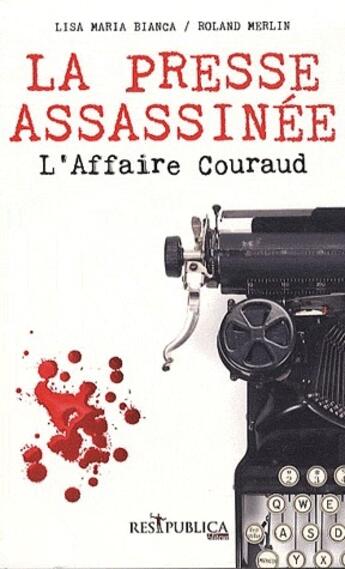 Couverture du livre « La presse assassinée ; l'affaire Couraud » de Lisa Maria Bianca et Roland Merlin aux éditions Res Publica