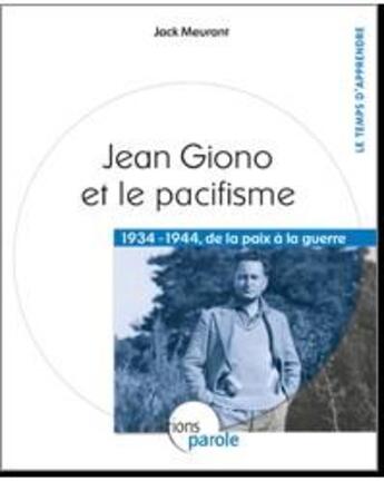 Couverture du livre « Jean Giono et le pacifisme ; 1934-1944 de la paix à la guerre » de Jack Meurant aux éditions Parole