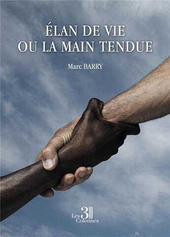 Couverture du livre « Élan de vie ou la main tendue » de Marc Barry aux éditions Les Trois Colonnes