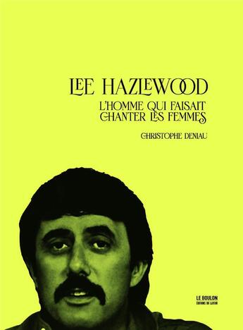 Couverture du livre « Lee Hazlewood : l'homme qui faisait chanter les femmes » de Christophe Deniau aux éditions Le Layeur