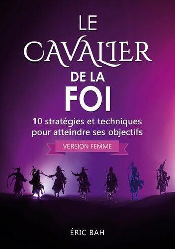 Couverture du livre « Le cavalier de la foi (version femme) ; 10 strategies et techniques pour atteindre ses objectifs » de Bah Eric aux éditions Koan Editions