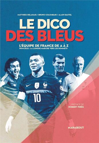 Couverture du livre « Le dico des Bleus : l'équipe de France de A à Z ; 1904-2022 : la longue marche vers les sommets » de Bruno Colombari et Matthieu Delahais et Alain Dautel aux éditions Marabout