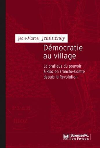 Couverture du livre « Démocratie au village ; la pratique du pouvoir à Rioz en Franche-Comté depuis la révolution » de Jean-Marcel Jeanneney aux éditions Presses De Sciences Po