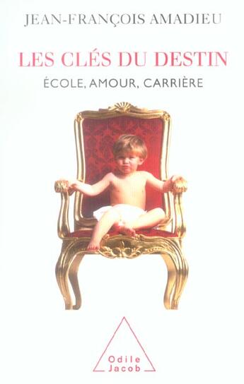 Couverture du livre « Les Clés du destin : École, amour, carrière, etc. » de Jean-Francois Amadieu aux éditions Odile Jacob