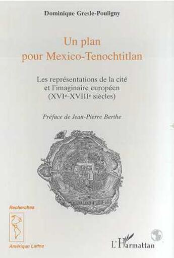 Couverture du livre « Un plan pour Mexico-Tenochtitlan : Les représentations de la cité et l'imaginaire européen (XVIe-XVIIIe siècles) » de Gresle-Pouligny D. aux éditions L'harmattan