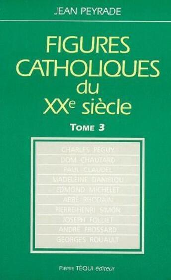 Couverture du livre « Figures catholiques du XX siècle Tome 3 » de Jean Peyrade aux éditions Tequi