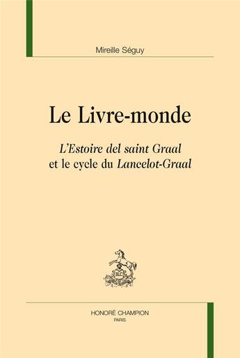 Couverture du livre « Le livre-monde ; l'Estoire del saint-Graal et le cycle du Lancelot-Graal » de Mireille Seguy aux éditions Honore Champion