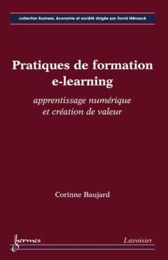 Couverture du livre « Pratiques de formation e-learning ; apprentissage numérique et création de valeur » de Corinne Baujard aux éditions Hermes Science Publications