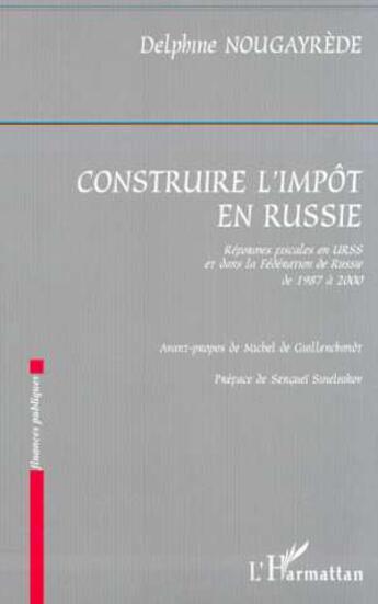 Couverture du livre « Construire l'impot en russie - reformes fiscales en urss et dans la federation de russie de 1987 a 2 » de Nougayrede Delphine aux éditions L'harmattan