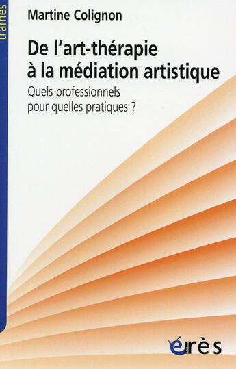 Couverture du livre « De l'art-thérapie à la médiation artistique ; quels professionnels pour quelles pratiques ? » de Martine Colignon aux éditions Eres