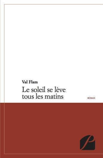 Couverture du livre « Le soleil se lève tous les matins » de Val Flam aux éditions Editions Du Panthéon