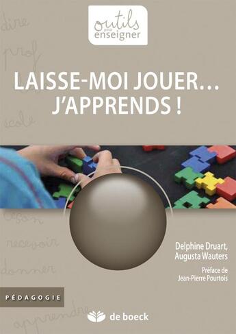Couverture du livre « Laisse-moi jouer... j'apprends ! » de Delphine Druart et Augusta Wauters aux éditions De Boeck